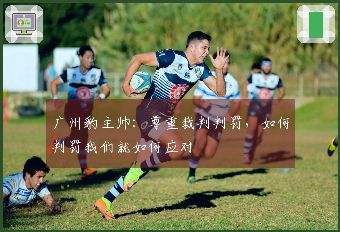 广州豹主帅：尊重裁判判罚，如何判罚我们就如何应对
